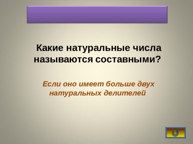    Какие натуральные числа называются составными? Если оно имеет больше двух натуральных делителей 