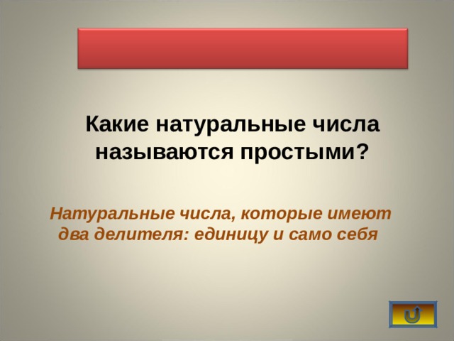    Какие натуральные числа называются простыми? Натуральные числа, которые имеют два делителя: единицу и само себя 