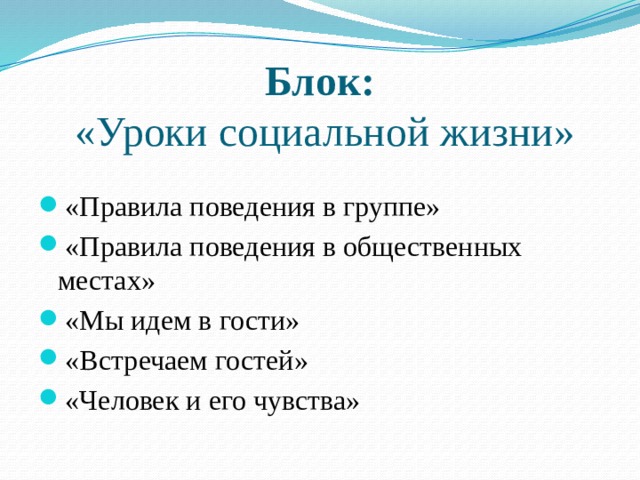 Блок:  «Уроки социальной жизни» «Правила поведения в группе» «Правила поведения в общественных местах» «Мы идем в гости» «Встречаем гостей» «Человек и его чувства» 