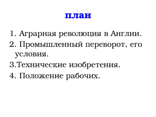 план 1. Аграрная революция в Англии. 2. Промышленный переворот, его условия. 3.Технические изобретения. 4. Положение рабочих. 