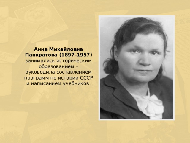 Анна Михайловна Панкратова (1897–1957) занималась историческим образованием – руководила составлением программ по истории СССР и написанием учебников.