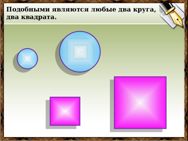 Подобными являются любые два круга, два квадрата.  