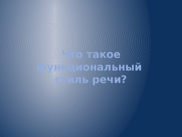 Что такое функциональный  стиль речи? 