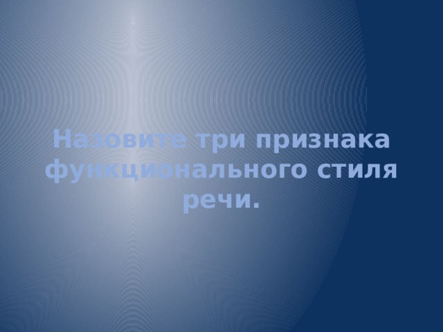 Назовите три признака функционального стиля речи. 