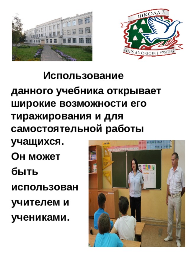  Использование  данного учебника открывает широкие возможности его тиражирования и для самостоятельной работы учащихся.  Он может  быть  использован  учителем и  учениками.  