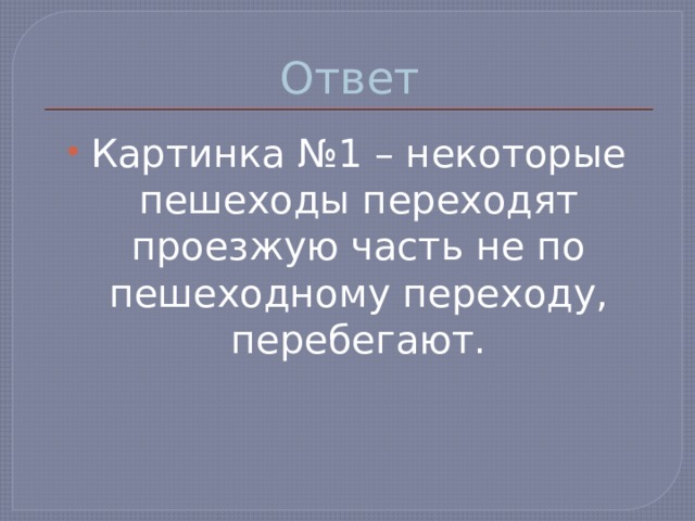 Ответ Картинка №1 – некоторые пешеходы переходят проезжую часть не по пешеходному переходу, перебегают. 
