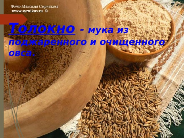 Толокно  - мука из поджаренного и очищенного овса. 