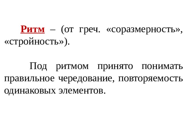  Ритм – (от греч. «соразмерность», «стройность»).  Под ритмом принято понимать правильное чередование, повторяемость одинаковых элементов. 