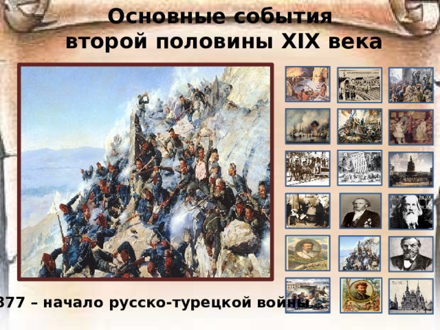 Основные события  второй половины ХIХ века 1877 – начало русско-турецкой войны 