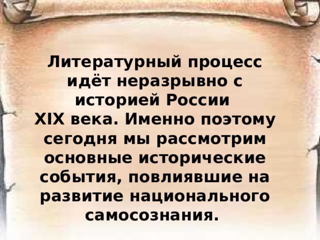 Литературный процесс идёт неразрывно с историей России  XIX века. Именно поэтому сегодня мы рассмотрим основные исторические события, повлиявшие на развитие национального самосознания. 