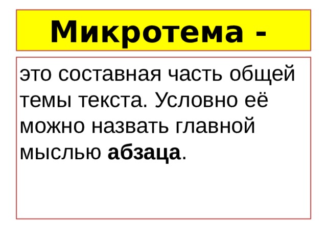Микротема - это составная часть общей темы текста. Условно её можно назвать главной мыслью абзаца . 