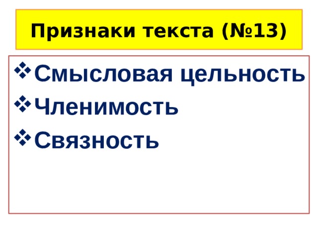 Признаки текста (№13) Смысловая цельность Членимость Связность 