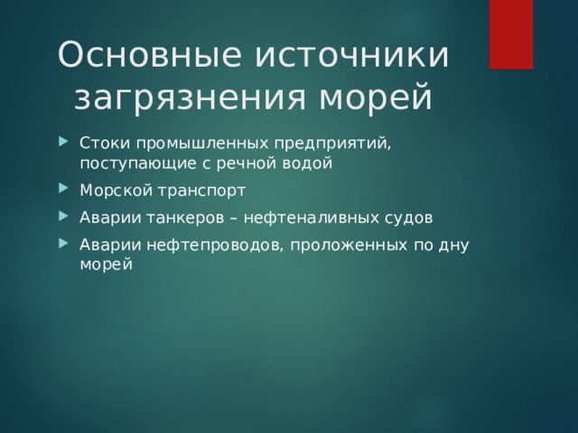 Основные источники загрязнения морей Стоки промышленных предприятий, поступающие с речной водой Морской транспорт Аварии танкеров – нефтеналивных судов Аварии нефтепроводов, проложенных по дну морей 