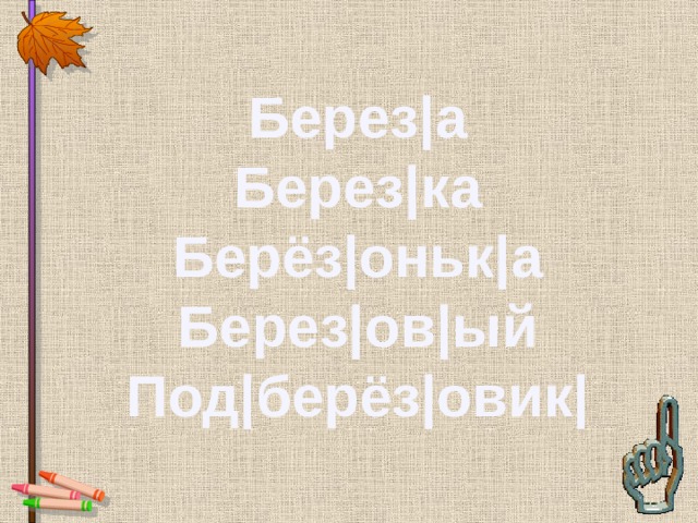 Берез|а Берез|ка Берёз|оньк|а Берез|ов|ый Под|берёз|овик| 
