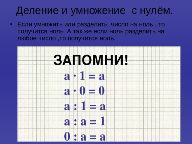 Деление и умножение с нулём. Если умножить или разделить число на ноль , то получится ноль. А так же если ноль разделить на любое число ,то получится ноль. 