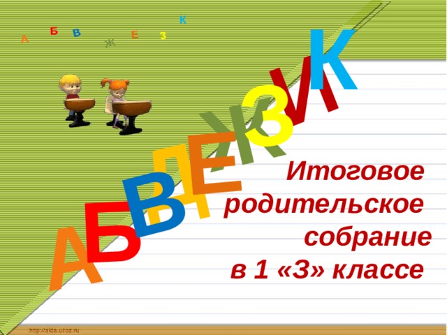 К Д А И Б В Ж Е З А Б В Ж З Е К Итоговое  родительское  собрание  в 1 «З» классе   