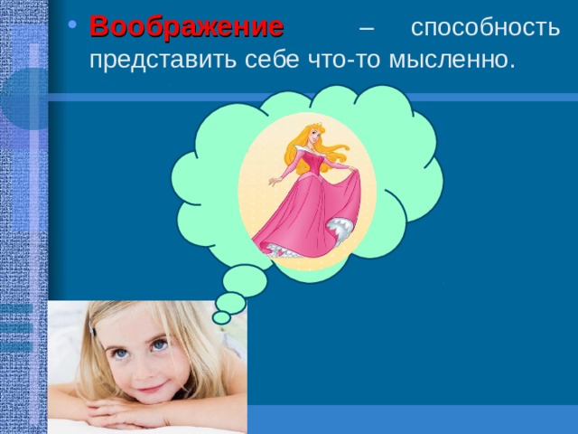 Воображение  – способность представить себе что-то мысленно. 