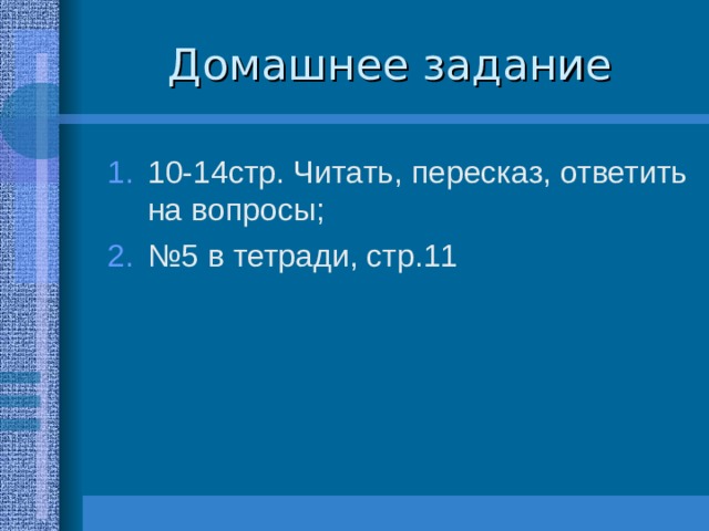 Домашнее задание 10-14стр. Читать, пересказ, ответить на вопросы; № 5 в тетради, стр.11 