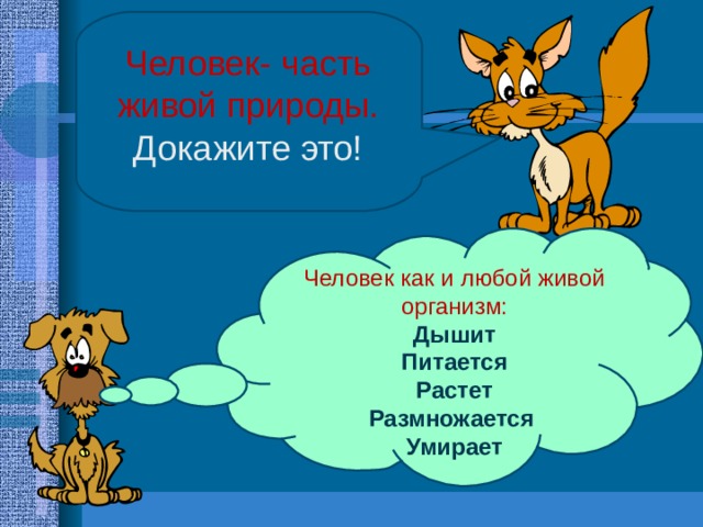 Человек- часть живой природы. Докажите это! Человек как и любой живой организм: Дышит Питается Растет Размножается Умирает  