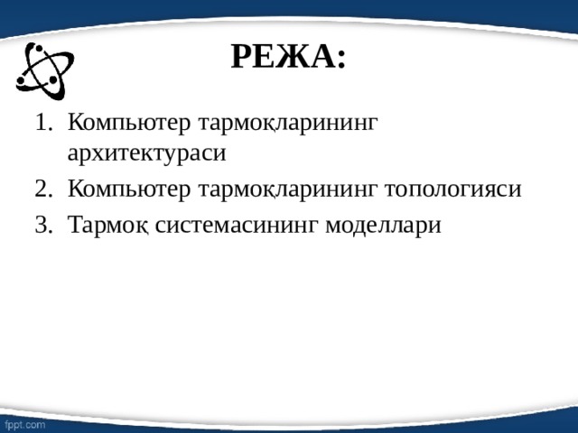 РЕЖА: Компьютер тармоқларининг архитектураси Компьютер тармоқларининг топологияси Тармоқ системасининг моделлари  