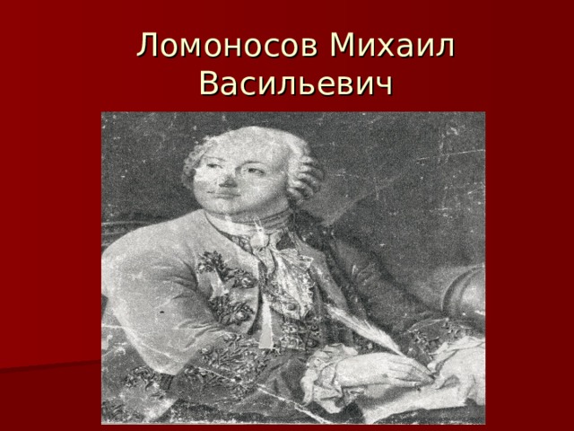 Ломоносов Михаил Васильевич  1711 – 1765г.  