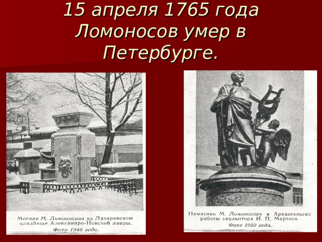 15 апреля 1765 года Ломоносов умер в Петербурге. 