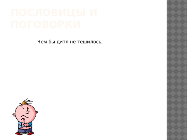 Пословицы и поговорки Чем бы дитя не тешилось, 