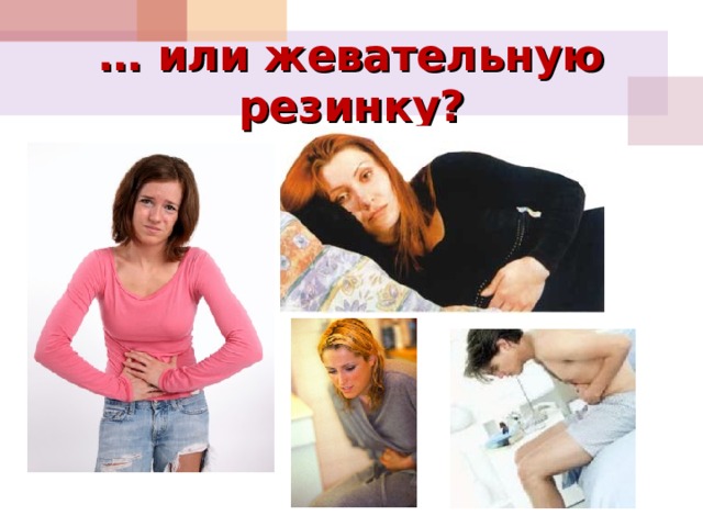 … или жевательную резинку? 