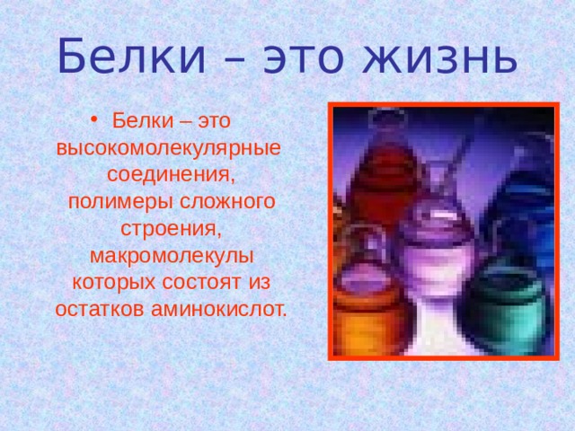Белки – это жизнь Белки – это высокомолекулярные соединения, полимеры сложного строения, макромолекулы которых состоят из остатков аминокислот. 