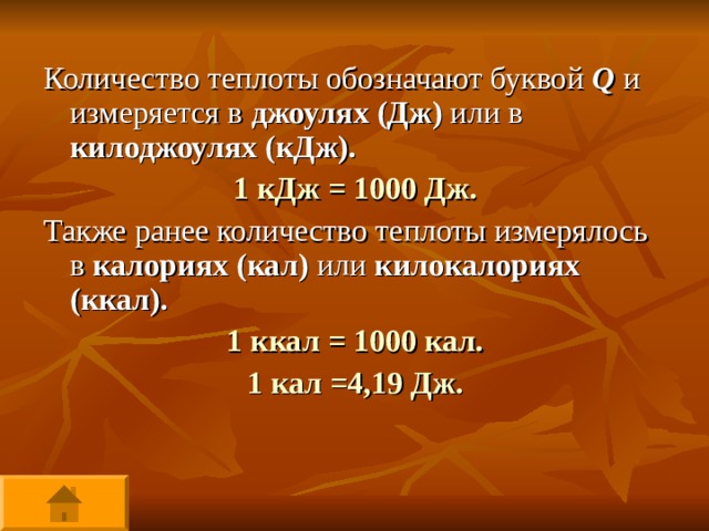 Количество теплоты обозначают буквой Q и измеряется в джоулях (Дж) или в килоджоулях (кДж). 1 кДж = 1000 Дж. Также ранее количество теплоты измерялось в калориях (кал)  или килокалориях (ккал). 1 ккал = 1000 кал. 1 кал =4,19 Дж.  