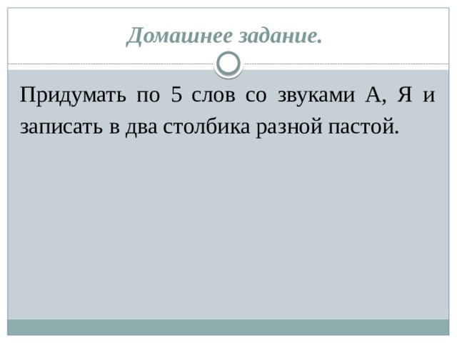 Домашнее задание.  Придумать по 5 слов со звуками А, Я и записать в два столбика разной пастой. 