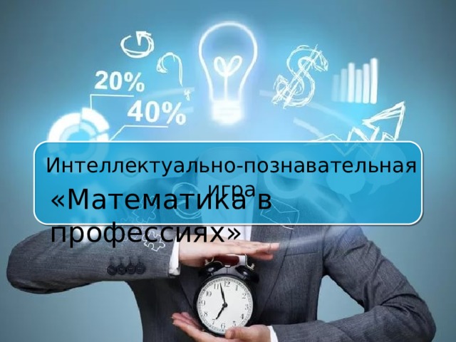 Интеллектуально-познавательная игра «Математика в профессиях» 