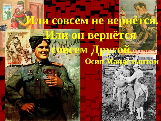  Или совсем не вернётся. Или он вернётся  совсем Другой. Осип Мандельштам  
