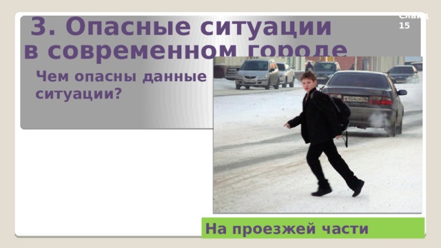 3. Опасные ситуации в современном городе Слайд 15 Чем опасны данные ситуации? На проезжей части 