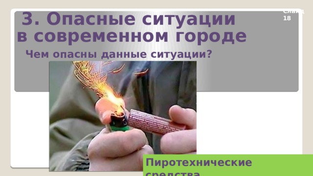 3. Опасные ситуации в современном городе Слайд 18 Чем опасны данные ситуации? Пиротехнические средства 