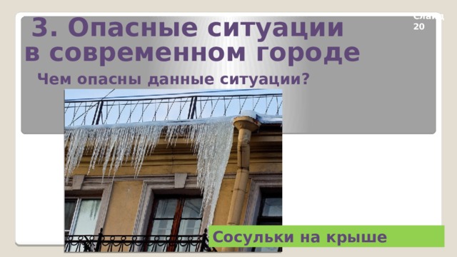3. Опасные ситуации в современном городе Слайд 20 Чем опасны данные ситуации? Сосульки на крыше 