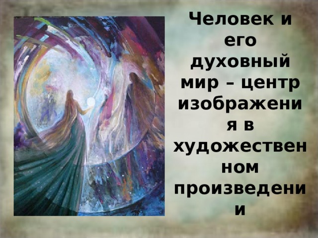 Человек и его духовный мир – центр изображения в художественном произведении 