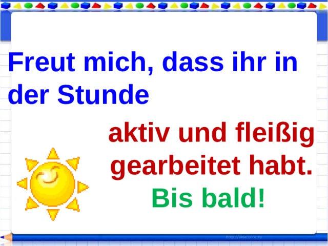 Freut mich, dass ihr in der Stunde aktiv und fleißig gearbeitet habt. Bis bald!  