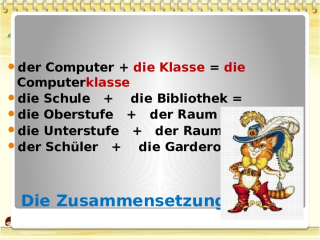 der Computer + die Klasse = die Computer klasse die Schule + die Bibliothek = die Oberstufe + der Raum = die Unterstufe + der Raum = der Schüler + die Garderobe = Die Zusammensetzungen 