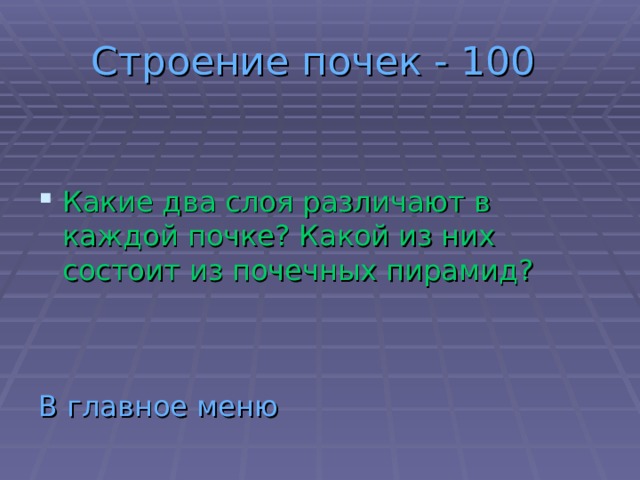 Строение почек - 100  Какие два слоя различают в каждой почке? Какой из них состоит из почечных пирамид?   В главное меню 