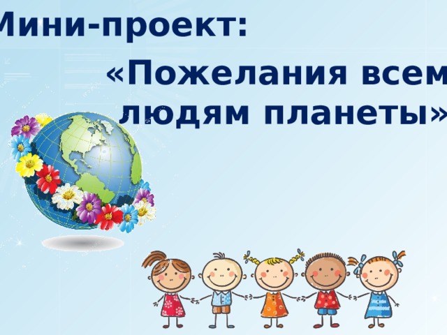 Мини-проект: «Пожелания всем людям планеты» 