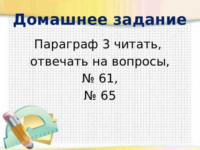 Домашнее задание Параграф 3 читать, отвечать на вопросы, № 61, № 65 