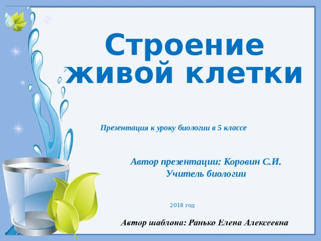 Строение живой клетки Презентация к уроку биологии в 5 классе Автор презентации: Коровин С.И. Учитель биологии  2018 год 