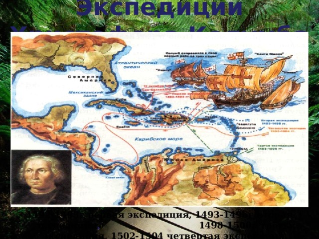 Экспедиции Христофора Колумба 1492-1493г первая экспедиция, 1493-1496г вторая экспедиция , 1498-1500г третья экспедиция, 1502-1504 четвертая экспедиция.      