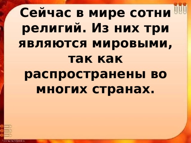 Сейчас в мире сотни религий. Из них три являются мировыми, так как распространены во многих странах. 