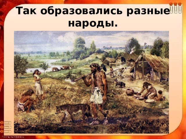 Так образовались разные народы. 