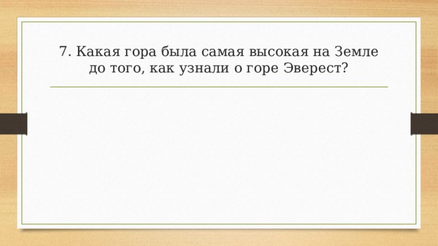 7. Какая гора была самая высокая на Земле до того, как узнали о горе Эверест? 