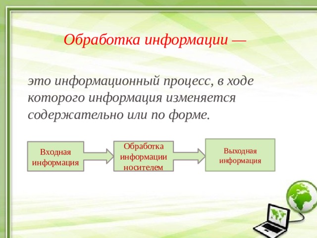 Обработка информации — это информационный процесс, в ходе которого информация изменяется содержательно или по форме.   Выходная информация Обработка информации носителем Входная информация 