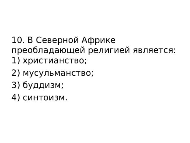 10. В Северной Африке преобладающей религией является:  1) христианство; 2) мусульманство; 3) буддизм; 4) синтоизм.   