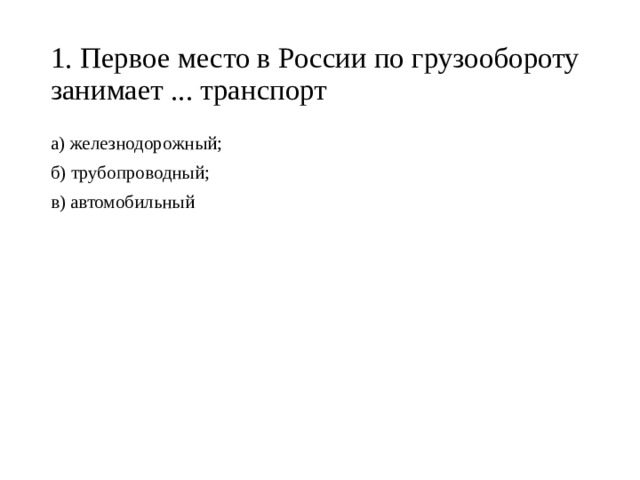 1. Первое место в России по грузообороту занимает ... транспорт а) железнодорожный; б) трубопроводный; в) автомобильный 